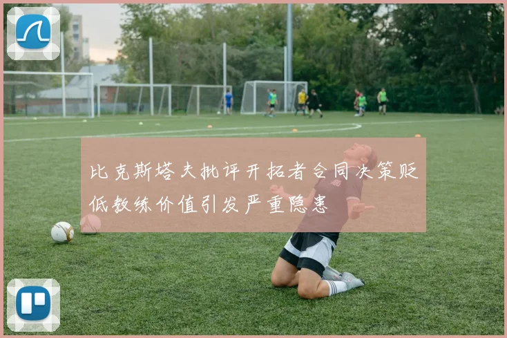 比克斯塔夫批评开拓者合同决策贬低教练价值引发严重隐患