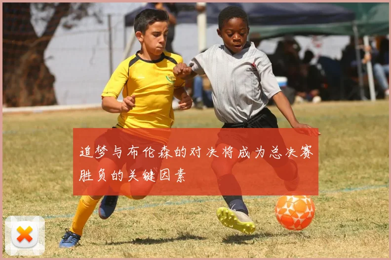 追梦与布伦森的对决将成为总决赛胜负的关键因素